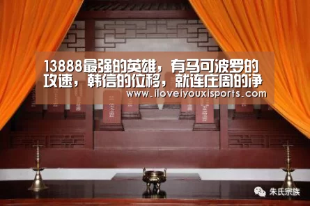 13888最强的英雄,有马可波罗的攻速,韩信的位移,就连庄周的净化都有: 爱游戏官网(图2) 爱游戏官网